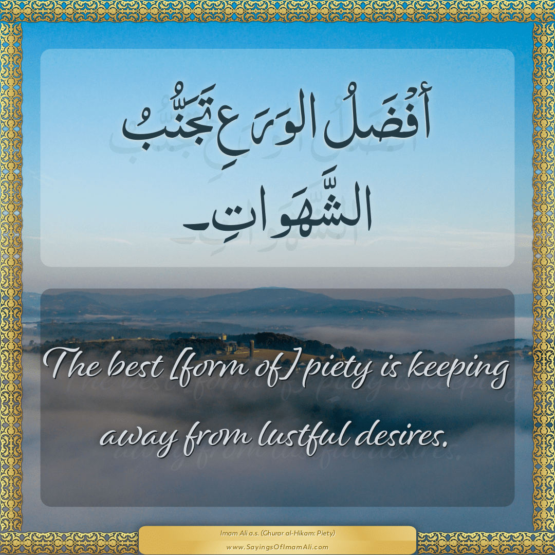 The best [form of] piety is keeping away from lustful desires.